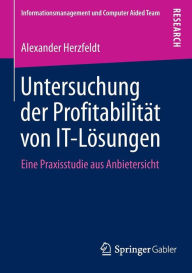 Untersuchung der Profitabilität von IT-Lösungen: Eine Praxisstudie aus Anbietersicht Alexander Herzfeldt Author