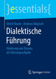 Dialektische Führung: Förderung von Dissens als Führungsaufgabe Ulrich Klocke Author