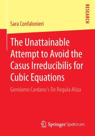 The Unattainable Attempt to Avoid the Casus Irreducibilis for Cubic Equations: Gerolamo Cardano's De Regula Aliza Sara Confalonieri Author