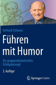 FÃ¼hren mit Humor: Ein gruppendynamisches Erfolgskonzept Gerhard Schwarz Author