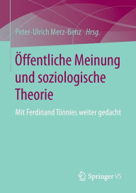 Öffentliche Meinung und soziologische Theorie: Mit Ferdinand Tönnies weiter gedacht Peter-Ulrich Merz-Benz Editor