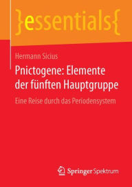 Pnictogene: Elemente der fÃ¯Â¿Â½nften Hauptgruppe: Eine Reise durch das Periodensystem Hermann Sicius Author