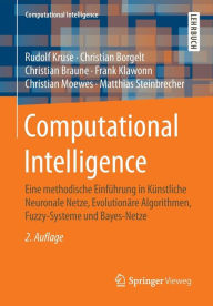 Computational Intelligence: Eine methodische Einfï¿½hrung in Kï¿½nstliche Neuronale Netze, Evolutionï¿½re Algorithmen, Fuzzy-Systeme und Bayes-Netze R