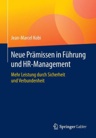 Neue PrÃ¤missen in FÃ¼hrung und HR-Management: Mehr Leistung durch Sicherheit und Verbundenheit Jean-Marcel Kobi Author