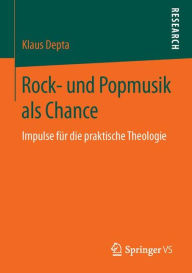 Rock- und Popmusik als Chance: Impulse für die praktische Theologie Klaus Depta Author