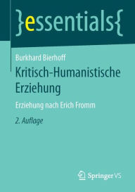 Kritisch-Humanistische Erziehung: Erziehung nach Erich Fromm Burkhard Bierhoff Author