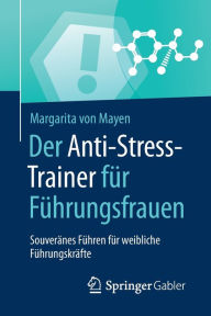 Der Anti-Stress-Trainer fÃ¼r FÃ¼hrungsfrauen: SouverÃ¤nes FÃ¼hren fÃ¼r weibliche FÃ¼hrungskrÃ¤fte Margarita von Mayen Author