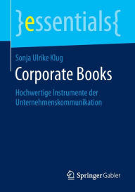 Corporate Books: Hochwertige Instrumente der Unternehmenskommunikation (essentials)
