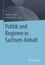 Politik und Regieren in Sachsen-Anhalt Hendrik Träger Editor