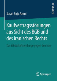 Kaufvertragsstörungen aus Sicht des BGB und des iranischen Rechts: Das Wirtschaftsembargo gegen den Iran Sarah Roja Azimi Author