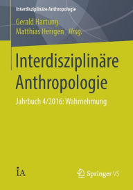 InterdisziplinÃ¤re Anthropologie: Jahrbuch 4/2016: Wahrnehmung Gerald Hartung Editor