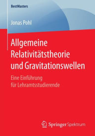 Allgemeine Relativitätstheorie und Gravitationswellen: Eine Einführung für Lehramtsstudierende Jonas Pohl Author