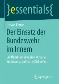 Der Einsatz der Bundeswehr im Innern: Ein Ã?berblick Ã¼ber eine aktuelle, kontroverse politische Diskussion Ulf von Krause Author