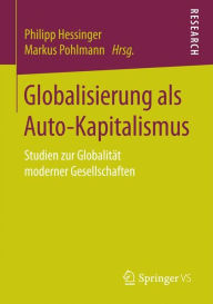 Globalisierung als Auto-Kapitalismus: Studien zur GlobalitÃ¯Â¿Â½t moderner Gesellschaften Philipp Hessinger Editor