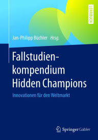 Fallstudienkompendium Hidden Champions: Innovationen für den Weltmarkt Jan-Philipp Büchler Editor