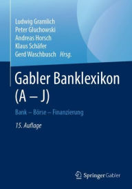Gabler Banklexikon (A - J): Bank - Bï¿½rse - Finanzierung Ludwig Gramlich Editor