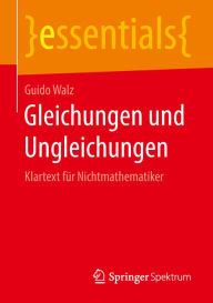 Gleichungen und Ungleichungen: Klartext für Nichtmathematiker Guido Walz Author