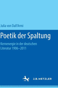 Poetik der Spaltung: Kernenergie in der deutschen Literatur 1906-2011