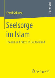 Seelsorge im Islam: Theorie und Praxis in Deutschland Cemil SahinÃ¶z Author