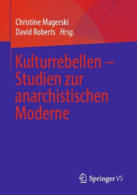 Kulturrebellen - Studien zur anarchistischen Moderne Christine Magerski Editor