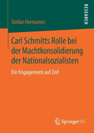 Carl Schmitts Rolle bei der Machtkonsolidierung der Nationalsozialisten: Ein Engagement auf Zeit Stefan Hermanns Author