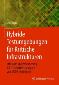 Hybride Testumgebungen fÃ¯Â¿Â½r Kritische Infrastrukturen: Effiziente Implementierung fÃ¯Â¿Â½r IT-Sicherheitsanalysen von KRITIS-Betreibern Olof Leps