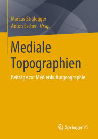 Mediale Topographien: BeitrÃ¤ge zur Medienkulturgeographie Marcus Stiglegger Editor
