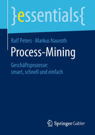 Process-Mining: Geschäftsprozesse: smart, schnell und einfach Ralf Peters Author