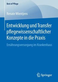 Entwicklung und Transfer pflegewissenschaftlicher Konzepte in die Praxis: Ernährungsversorgung im Krankenhaus Renate Wientjens Author