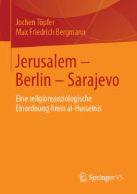 Jerusalem - Berlin - Sarajevo: Eine religionssoziologische Einordnung Amin al-Husseinis Jochen TÃ¶pfer Author