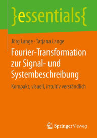 Fourier-Transformation zur Signal- und Systembeschreibung: Kompakt, visuell, intuitiv verständlich Jörg Lange Author