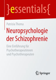 Neuropsychologie der Schizophrenie: Eine Einführung für Psychotherapeutinnen und Psychotherapeuten Patrizia Thoma Author