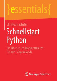 Schnellstart Python: Ein Einstieg ins Programmieren fï¿½r MINT-Studierende Christoph Schïfer Author