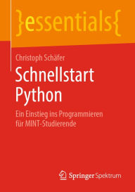 Schnellstart Python: Ein Einstieg ins Programmieren fÃ¼r MINT-Studierende Christoph SchÃ¤fer Author