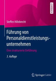 Fï¿½hrung von Personaldienstleistungsunternehmen: Eine strukturierte Einfï¿½hrung Steffen Hillebrecht Author