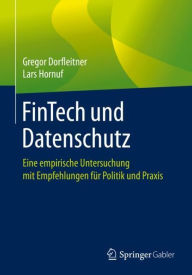 FinTech und Datenschutz: Eine empirische Untersuchung mit Empfehlungen fï¿½r Politik und Praxis Gregor Dorfleitner Author