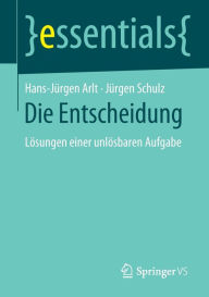 Die Entscheidung: Lösungen einer unlösbaren Aufgabe Hans-Jürgen Arlt Author