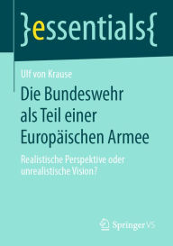 Die Bundeswehr als Teil einer EuropÃ¤ischen Armee: Realistische Perspektive oder unrealistische Vision? Ulf von Krause Author