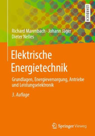 Elektrische Energietechnik: Grundlagen, Energieversorgung, Antriebe und Leistungselektronik Richard Marenbach Author