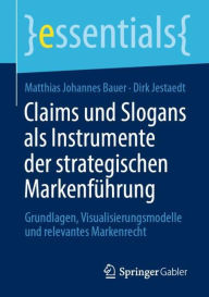 Claims und Slogans als Instrumente der strategischen MarkenfÃ¯Â¿Â½hrung: Grundlagen, Visualisierungsmodelle und relevantes Markenrecht Matthias Johann