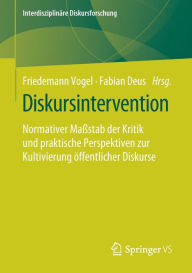 Diskursintervention: Normativer Maßstab der Kritik und praktische Perspektiven zur Kultivierung öffentlicher Diskurse (Interdisziplinäre Diskursforschung)