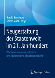 Neugestaltung der Staatenwelt im 21. Jahrhundert: Wie Sezession neue politische und ökonomische Strukturen schafft Harald Bergbauer Editor
