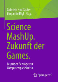 Science MashUp. Zukunft der Games.: Leipziger BeitrÃ¤ge zur Computerspielekultur Gabriele Hooffacker Editor