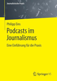 Podcasts im Journalismus: Eine Einführung für die Praxis Philipp Eins Author