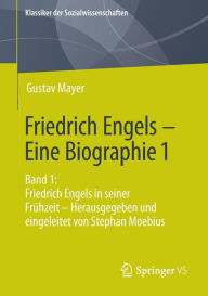 Friedrich Engels - Eine Biographie 1: Band 1: Friedrich Engels in seiner FrÃ¯Â¿Â½hzeit - Herausgegeben und eingeleitet von Stephan Moebius Gustav Maye