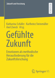 Gefühlte Zukunft: Emotionen als methodische Herausforderung für die Zukunftsforschung Katharina Schäfer Editor