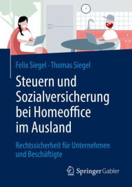 Steuern und Sozialversicherung bei Homeoffice im Ausland: Rechtssicherheit f�r Unternehmen und Besch�ftigte Felix Siegel Author