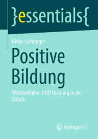 Positive Bildung: Wohlbefinden UND Leistung in der Schule Ulrike Lichtinger Author