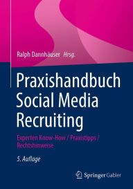 Praxishandbuch Social Media Recruiting: Experten Know-How / Praxistipps / Rechtshinweise Ralph Dannhïuser Editor