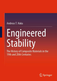Engineered Stability: The History of Composite Materials in the 19th and 20th Centuries Andreas T. Haka Author